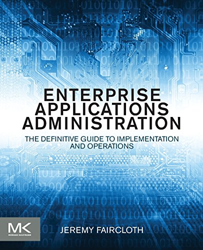 9780124077737: Enterprise Applications Administration: The Definitive Guide to Implementation and Operations