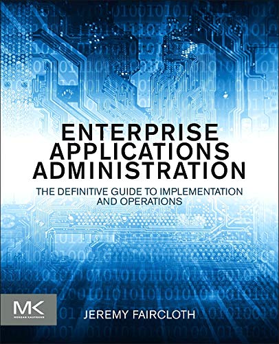 9780124078871: Enterprise Applications Administration: The Definitive Guide to Implementation and Operations