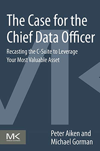 9780124114951: The Case for the Chief Data Officer: Recasting the C-Suite to Leverage Your Most Valuable Asset