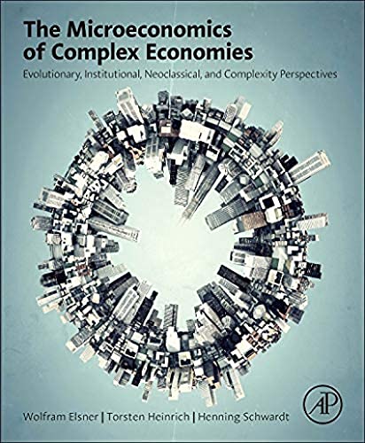 9780124115859: The Microeconomics of Complex Economies: Evolutionary, Institutional, Neoclassical, and Complexity Perspectives