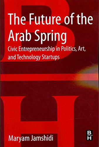 9780124165601: The Future of the Arab Spring: Civic Entrepreneurship in Politics, Art, and Technology Startups