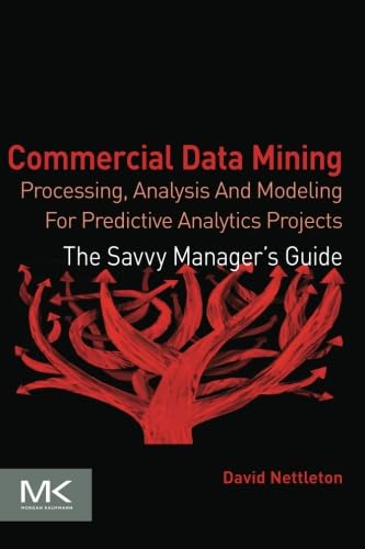 9780124166028: Commercial Data Mining: Processing, Analysis and Modeling for Predictive Analytics Projects (The Savvy Manager's Guides)