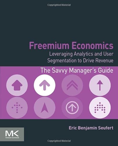 9780124166905: Freemium Economics: Leveraging Analytics and User Segmentation to Drive Revenue (The Savvy Manager's Guides)