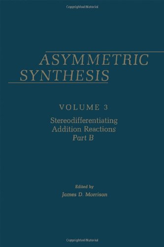 Asymmetric Synthesis Volume 3: Stereodifferentiating Addition Reactions Part B