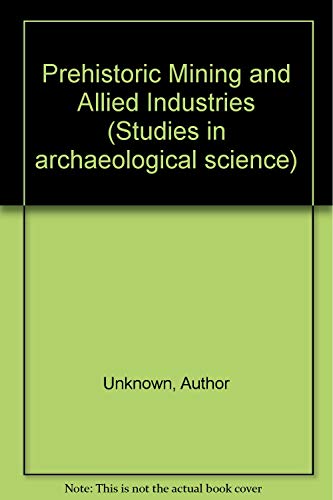 Stock image for Studies in Archaeological Science: Prehistoric Mining and Allied Industries for sale by Anybook.com