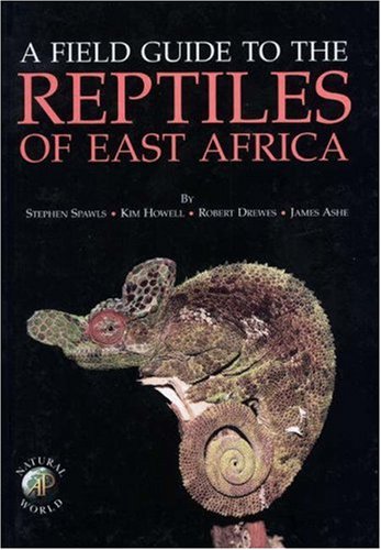 A Field Guide to the Reptiles of East Africa: Kenya, Tanzania, Uganda, Rwanda, Burundi - Spawls, S.; Howell, K.; Drewes, R.C.; Ashe, J.