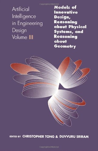 Stock image for Artificial Intelligence in Engineering Design: Volume II: Models of Innovative Design, Reasoning about Physical Systems, and Reasoning about Geometry for sale by ThriftBooks-Atlanta