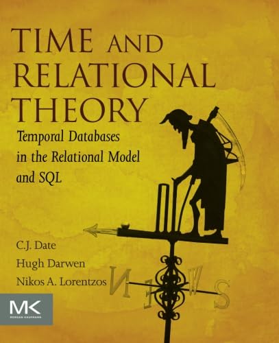 9780128006313: Time and Relational Theory: Temporal Databases in the Relational Model and SQL (The Morgan Kaufmann Series in Data Management Systems)