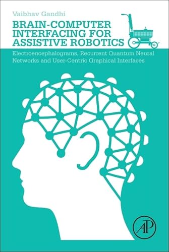 Imagen de archivo de Brain-Computer Interfacing for Assistive Robotics: Electroencephalograms, Recurrent Quantum Neural Networks, and User-Centric Graphical Interfaces a la venta por Chiron Media