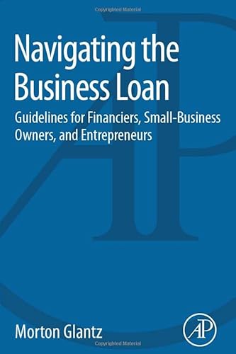 9780128016985: Navigating the Business Loan: Guidelines for Financiers, Small-Business Owners, and Entrepreneurs