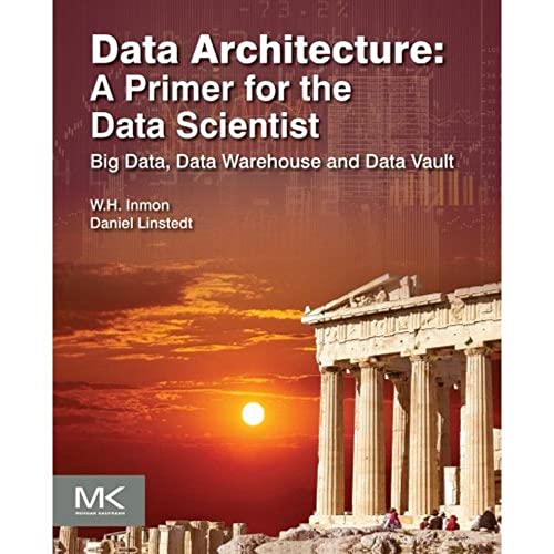 9780128020449: Data Architecture: A Primer for the Data Scientist: Big Data, Data Warehouse and Data Vault