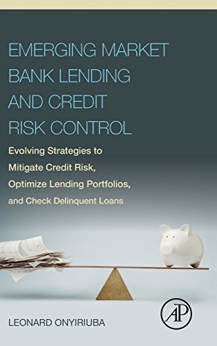 Stock image for Emerging Market Bank Lending and Credit Risk Control: Evolving Strategies to Mitigate Credit Risk, Optimize Lending Portfolios, and Check Delinquent . Portfolios, and Check Delinquent Loans for sale by Chiron Media