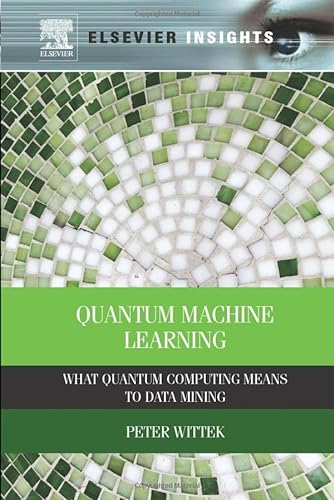 9780128100400: Quantum Machine Learning: What Quantum Computing Means to Data Mining