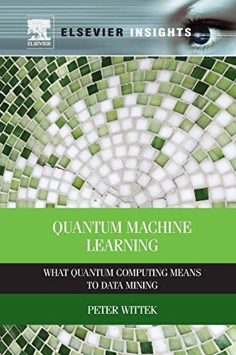 9780128100400: Quantum Machine Learning: What Quantum Computing Means to Data Mining