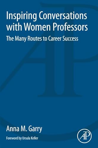 9780128123461: Inspiring Conversations with Women Professors: The Many Routes to Career Success