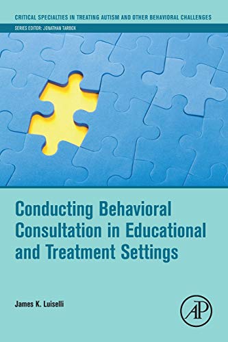 Imagen de archivo de Conducting Behavioral Consultation in Educational and Treatment Settings (Critical Specialties in Treating Autism and other Behavioral Challenges) a la venta por HPB-Red