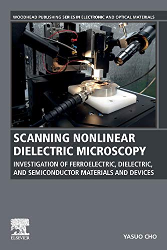 9780128172469: Scanning Nonlinear Dielectric Microscopy: Investigation of Ferroelectric, Dielectric, and Semiconductor Materials and Devices (Woodhead Publishing Series in Electronic and Optical Materials)