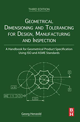 9780128240618: Geometrical Dimensioning and Tolerancing for Design, Manufacturing and Inspection: A Handbook for Geometrical Product Specification Using ISO and ASME Standards