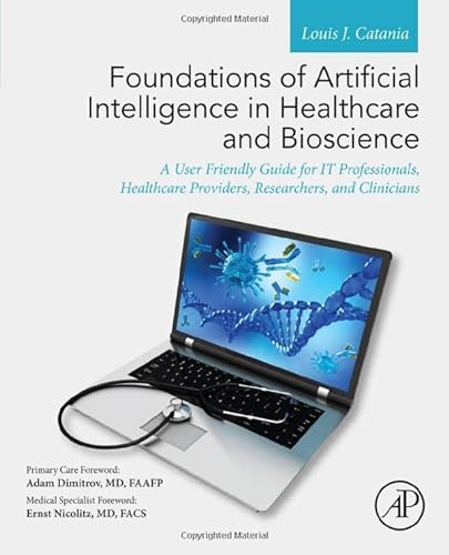 Beispielbild fr Foundations of Artificial Intelligence in Healthcare and Bioscience: A User Friendly Guide for IT Professionals, Healthcare Providers, Researchers, and Clinicians zum Verkauf von GF Books, Inc.