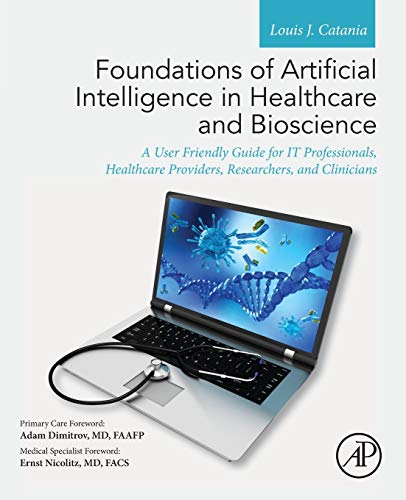 Stock image for Foundations of Artificial Intelligence in Healthcare and Bioscience: A User Friendly Guide for IT Professionals, Healthcare Providers, Researchers, and Clinicians for sale by GF Books, Inc.