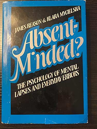 Absent Minded?: The Psychology of Mental Lapses, Little Slips, and Everyday Errors (9780130017437) by James Reason; Klara Mycielska