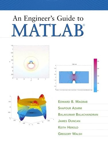 An Engineer's Guide to Matlab - Magrab, Edward B., Azarm, Shapour, Balachandran, Balakumar, Duncan, James, Herold, Keith, Walsh, Gregory, Shapour Azarm, Balakumar Balachandran, James