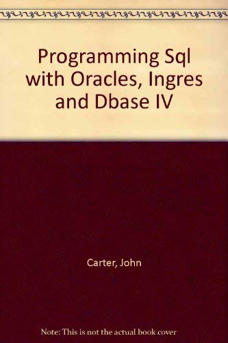 Programming in SQL With Oracle, Ingres, and dBASE IV (9780130143259) by Carter, John