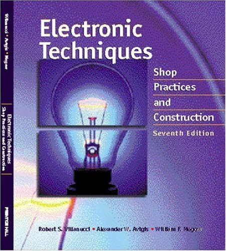 Electronic Techniques: Shop Practices and Construction (9780130195661) by Villanucci, Robert S; Artgis, Alexander W; Megow, William F