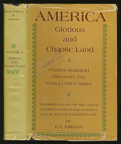 Stock image for America: glorious and chaotic land;: Charles Sealsfield discovers the young United States. An account of our post-Revolutionary ancestors by a contemporary for sale by Midtown Scholar Bookstore