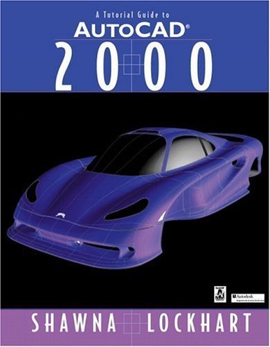 Tutorial Guide to AutoCAD 2000, A (9780130261151) by Lockhart, Shawna D.; Lockhart, Shawna