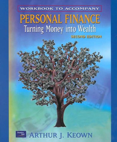 Workbook to Accompany: Personal Finance Turning Money Into Wealth, 2nd Ed (9780130275592) by Keown