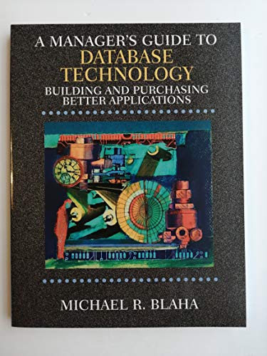 A Manager's Guide to Database Technology: Building and Purchasing Better Applications (9780130304186) by Blaha, Michael