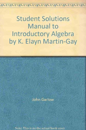 Student Solutions Manual to Introductory Algebra by K. Elayn Martin-Gay (9780130350688) by John Garlow