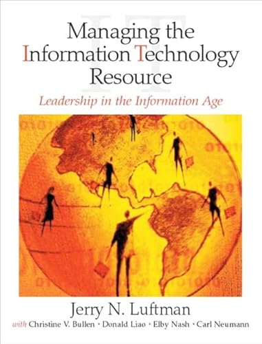 Beispielbild fr Managing the Information Technology Resource: Leadership in the Information Age: Leadership in the Information Age: United States Edition Luftman, Jerry; Bullen, Christine V.; Liao, Donald; Nash, Elby and Neumann, Carl zum Verkauf von myVend