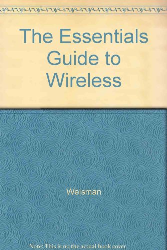 The Essentials Guide to Wireless and The Essential Guide to Wireless Communication and Applications Package (9780130357328) by Weisman