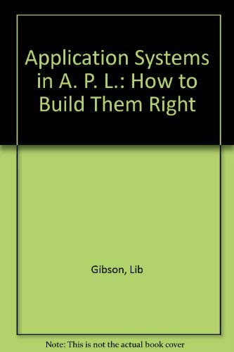 Application Systems in Apl: How to Build Them Right (9780130394057) by Gibson, Lib; Levine, Joshua S.; Metzger, Robert
