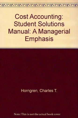 Cost Accounting: A Managerial Emphasis: Student Solutions Manual (9780130401298) by Charles T. Horngren; Srikant M. Datar; George Foster