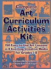 Stock image for Complete Art Curriculum Activities Kit: 150 Easy-To-Use Art Lessons in 8 Exciting Creative Media for Grades 1-8 for sale by HPB Inc.