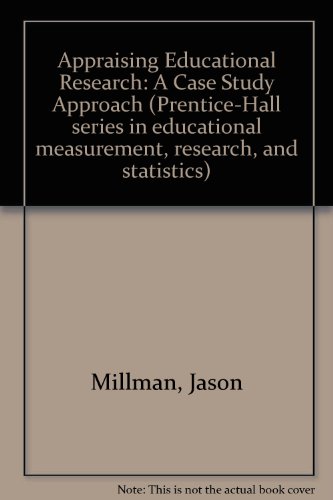 Appraising educational research: A case study approach (Prentice-Hall series in educational measurement, research, and statistics) (9780130436382) by Millman, Jason