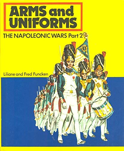 The Napoleonic wars, Part 2: The French Garde Imperiale the armies of the German Duchies Switzerland, Italy, Spain Poland, Sweden, Austria and Russia (9780130462510) by Fred Funcken; Liliane Funcken