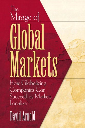 Stock image for The Mirage of Global Markets : How Globalizing Companies Can Succeed As Markets Localize for sale by Better World Books