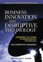 Business Innovation and Disruptive Technology: Harnessing the Power of Breakthrough Technology .f...