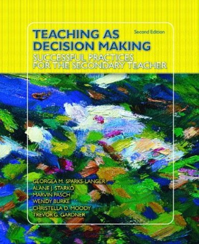 Teaching as Decision Making: Successful Practices for the Secondary Teacher (2nd Edition) (9780130474780) by Sparks-Langer, Georgea M.; Starko, Alane J.; Pasch, Marvin; Burke, Wendy; Moody, Christella D.; Gardner, Trevor G.