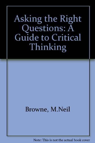 Asking the right questions: A guide to critical thinking (9780130488527) by M. Neil Browne; Stuart M. Keeley