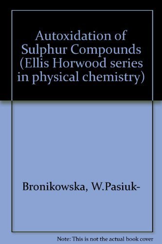 Autoxidation of Sulphur Compounds (Ellis Horwood Series in Physical Chemistry) (9780130535214) by Pasiuk-Bronikowska, W.; Ziajka, J.; Bronikowski, T.