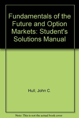 Fundamentals of the Future and Option Markets: Solutions Manual (9780130606037) by Hull