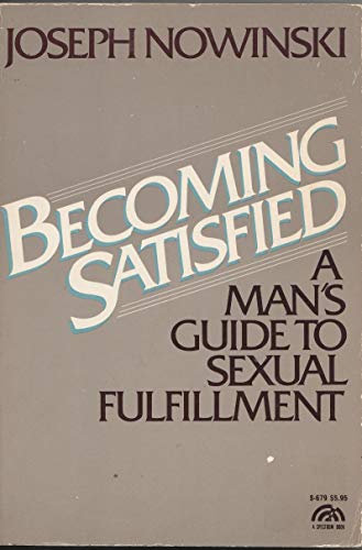 Stock image for Becoming satisfied: A man's guide to sexual fulfillment (A Spectrum book) for sale by St Vincent de Paul of Lane County