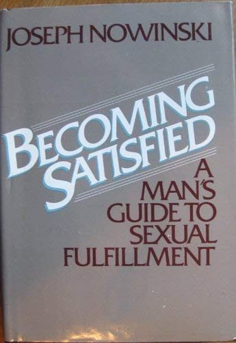 Stock image for Becoming Satisfied:A Man's Guide To Sexual Fulfillment for sale by Colorado's Used Book Store