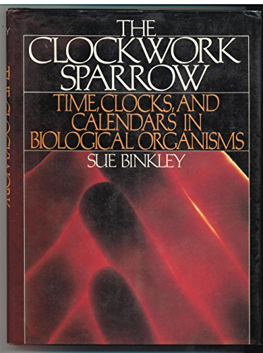 9780130737014: The Clockwork Sparrow: Time, Clocks, and Calendars in Biological Organisms