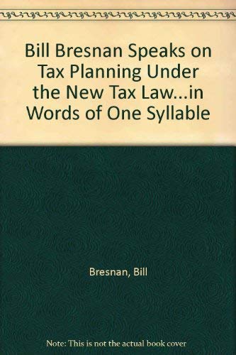 Bill Bresnan Speaks on Tax Planning Under the New Tax Law in Words of One Syllable (9780130764720) by Bresnan, Bill